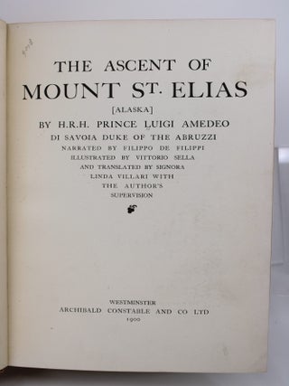 The Ascent of Mount St. Elias [Alaska] By H.R.H. Prince Luigi Amedeo Di Savoia Duke of the Abruzzi.